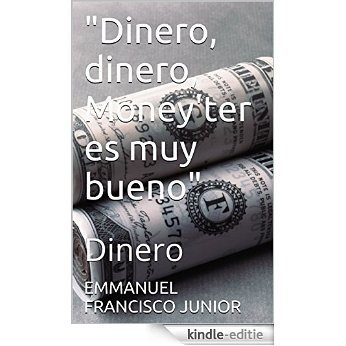 "Dinero, dinero, Money'ter es muy bueno": Dinero (Spanish Edition) [Kindle-editie]