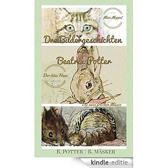 Drei Bildergeschichten von Beatrix Potter: Der böse Hase, Miss Moppet und die zwei frechen Mäuse (German Edition) [Kindle-editie]