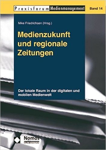 Medienzukunft Und Regionale Zeitungen: Der Lokale Raum in Der Digitalen Und Mobilen Medienwelt
