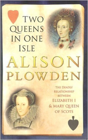 Two Queens in One Isle: The Deadly Relationship of Elizabeth I and Mary Queen of Scots