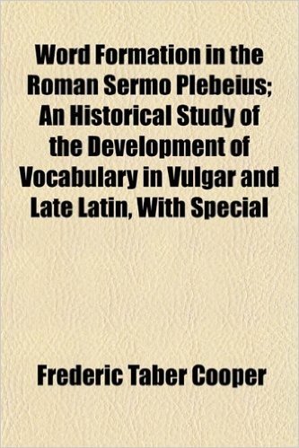 Word Formation in the Roman Sermo Plebeius; An Historical Study of the Development of Vocabulary in Vulgar and Late Latin, with Special baixar