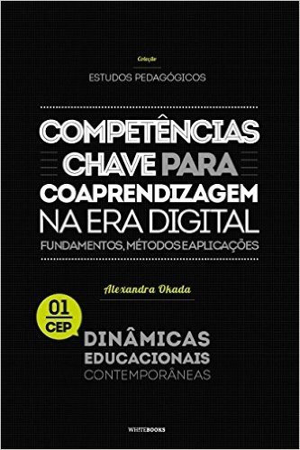 Competências-chave para coaprendizagem na era digital: Fundamentos, métodos e aplicações (Coleção Estudos Pedagógicos Dinâmicas Educacionais Contemporâneas Livro 1)