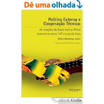 Política Externa e Cooperação Técnica - As relações do Brasil com a África durante os anos FHC e Lula da Silva [eBook Kindle]