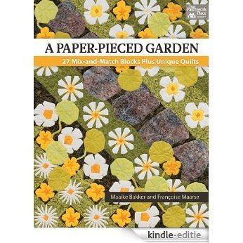 A Paper-Pieced Garden: 27 Mix-and-Match Blocks Plus Unique Quilts [Kindle-editie]