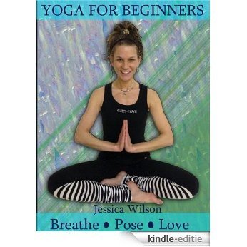 Yoga For Beginners: Breathe, Pose, Love (Yoga Training For Beginners - The Perfect Yoga Guide For Beginners Of Any Age and Those Returning To Yoga Book 1) (English Edition) [Kindle-editie]