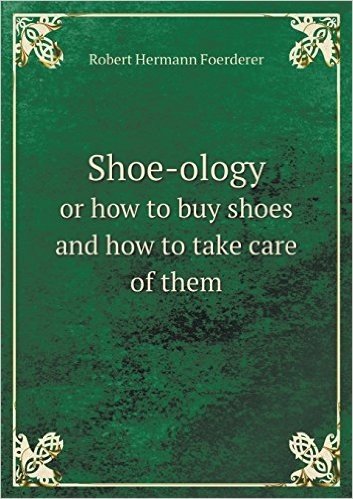 Shoe-Ology or How to Buy Shoes and How to Take Care of Them