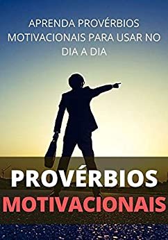 Provérbios Motivacionais: Aprenda Como Os Provérbios Motivacionais Podem te Ajudar no Dia a Dia