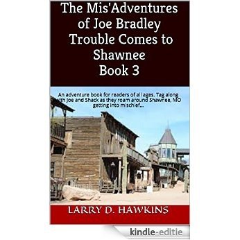 The Mis'Adventures of Joe Bradley Trouble Comes to Shawnee Book 3: An adventure book for readers of all ages. Tag along with Joe and Shack as they roam ... MO getting into mischief... (English Edition) [Kindle-editie]