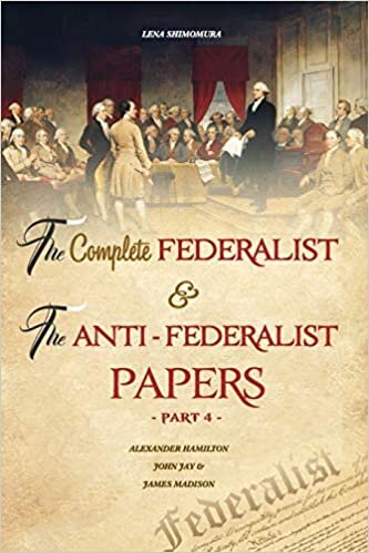 indir The Complete Federalist and The Anti-Federalist Papers: The Articles of Confederation, The Constitution of Declaration, All Bill Of Rights &amp; Amendments (Part 4)