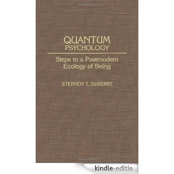 Quantum Psychology: Steps to a Postmodern Ecology of Being (Praeger Series in Criminology and) [Kindle-editie]
