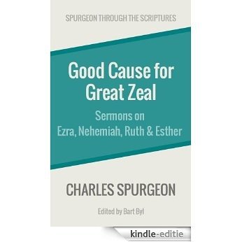 Good Cause for Great Zeal: Sermons on Ezra, Nehemiah, Ruth & Esther (Spurgeon Through the Scriptures) (English Edition) [Kindle-editie]