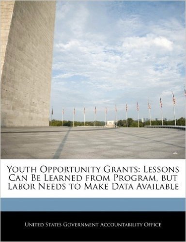 Youth Opportunity Grants: Lessons Can Be Learned from Program, But Labor Needs to Make Data Available