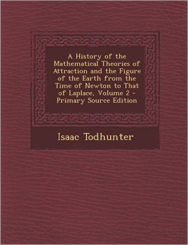 A   History of the Mathematical Theories of Attraction and the Figure of the Earth from the Time of Newton to That of Laplace, Volume 2 - Primary Sour