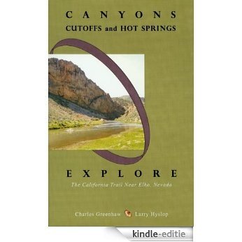 Canyons, Cutoffs and Hot Springs: Explore the California Trail Near Elko, Nevada (English Edition) [Kindle-editie]