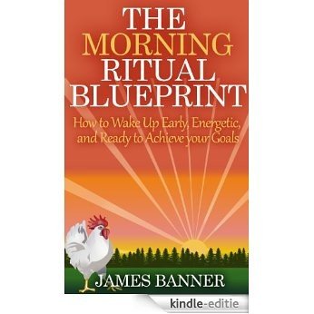 The Morning Ritual Blueprint - How to Wake Up Early, Energetic, and Ready to Achieve your Goals (The Morning Routine Series - Ultimate Guide to Creating ... Morning Ritual Book 1) (English Edition) [Kindle-editie]