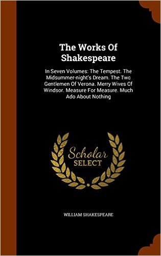 The Works of Shakespeare: In Seven Volumes: The Tempest. the Midsummer-Night's Dream. the Two Gentlemen of Verona. Merry Wives of Windsor. Measure for Measure. Much ADO about Nothing