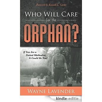 Who Will Care for the Orphan?: If You Are a United Methodist, It Could Be You! (Morgan James Faith) [Kindle-editie]