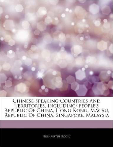 Articles on Chinese-Speaking Countries and Territories, Including: People's Republic of China, Hong Kong, Macau, Republic of China, Singapore, Malaysi