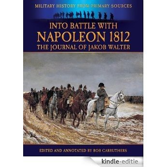 Into Battle with Napoleon 1812 - The Journal of Jakob Walter (Military History from Primary Sources) (English Edition) [Kindle-editie]