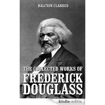 The Collected Works of Frederick Douglass (Unexpurgated Edition) (Halcyon Classics) (English Edition) [Kindle-editie]