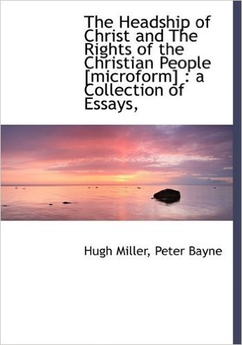 The Headship of Christ and the Rights of the Christian People [Microform]: A Collection of Essays,