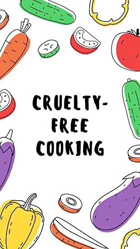 Cruelty-Free Cooking: Delicious Vegan Recipes for Every Meal