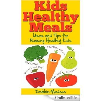 Kids Healthy Meals - Ideas and Tips for Raising Healthy Kids (English Edition) [Kindle-editie]