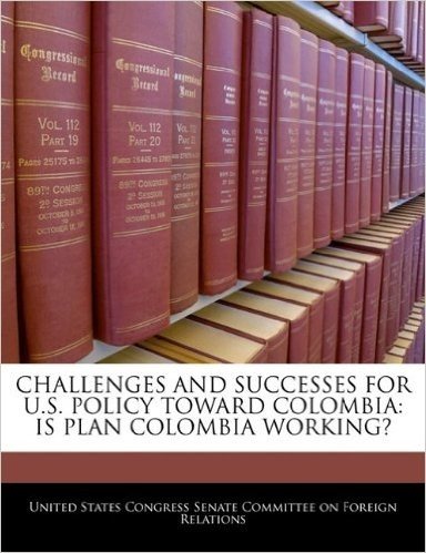 Challenges and Successes for U.S. Policy Toward Colombia: Is Plan Colombia Working?