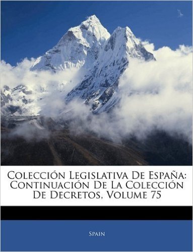 Coleccion Legislativa de Espana: Continuacion de La Coleccion de Decretos, Volume 75