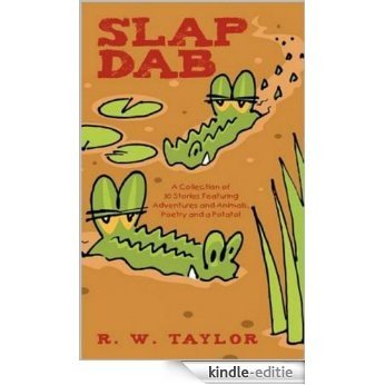 Slap Dab:  A Collection of 30 Stories Featuring Adventures and Animals, Poetry and a Potato! (English Edition) [Kindle-editie]