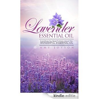 Lavender Essential Oil: Everything You Need To Know About This Wonderful Essential Oil (The Essential Oils Uncovered Series Book 1) (English Edition) [Kindle-editie]
