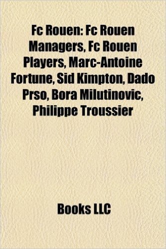 FC Rouen: FC Rouen Managers, FC Rouen Players, Marc-Antoine Fortune, Dado PR O, Sid Kimpton, Demba Ba, Bora Milutinovi, Philippe