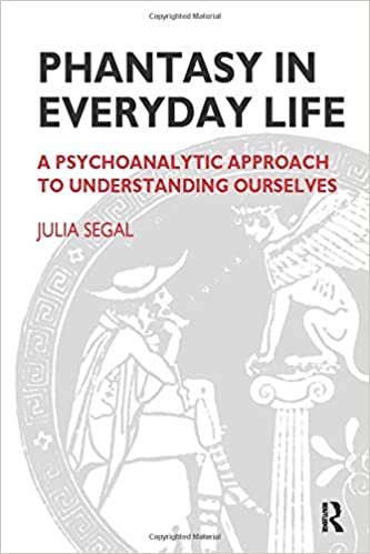 Phantasy in Everyday Life: A Psychoanalytical Approach to Understanding Ourselves (Maresfield Library)