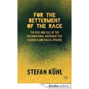 For the Betterment of the Race: The Rise and Fall of the International Movement for Eugenics and Racial Hygiene [Kindle-editie]