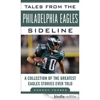 Tales from the Philadelphia Eagles Sideline: A Collection of the Greatest Eagles Stories Ever Told (Tales from the Team) [Kindle-editie]