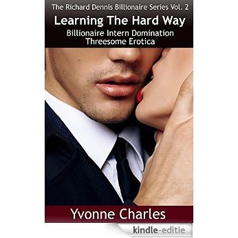 Learning The Hard Way: Billionaire Intern Domination Threesome Erotica (The Richard Dennis Billionaire Series Book 2) (English Edition) [Kindle-editie]