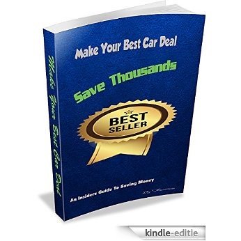 Make Your Best Car Deal: An Insiders Guide to Saving Thousands (English Edition) [Kindle-editie]