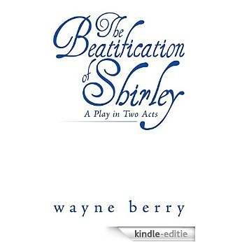 The Beatification of Shirley: A Play in Two Acts (English Edition) [Kindle-editie]