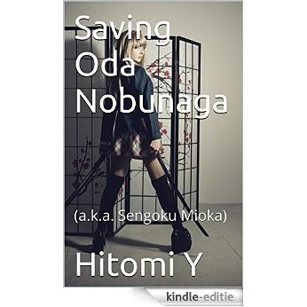Saving Oda Nobunaga: (a.k.a. Sengoku Mioka) (English Edition) [Kindle-editie]