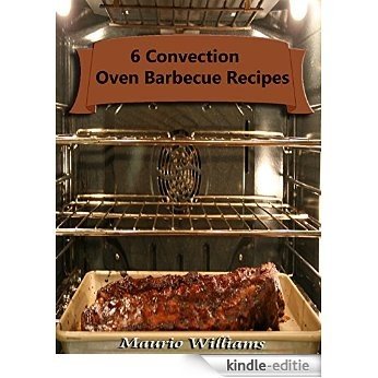 6 Convection Oven Barbecue Recipes (English Edition) [Kindle-editie]