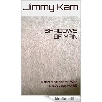 SHADOWS OF MAN: A narrative poem...Who shapes our world? (English Edition) [Kindle-editie]