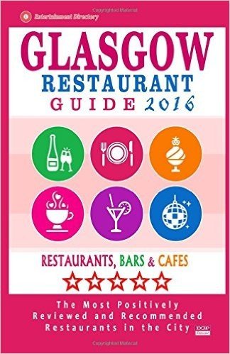 Glasgow Restaurant Guide 2016: Best Rated Restaurants in Glasgow, United Kingdom - 500 Restaurants, Bars and Cafes Recommended for Visitors, 2016