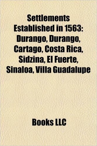 Settlements Established in 1563: Durango, Durango, Cartago, Costa Rica, Sidzina, El Fuerte, Sinaloa, Villa Guadalupe
