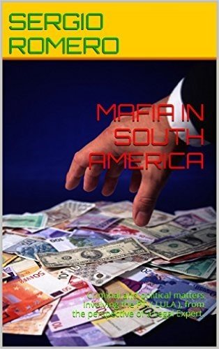 MAFIA IN SOUTH AMERICA: Criminal and political matters involving the PT, ( LULA ), from the perspective of a Legal Expert. (A MÁFIA NA AMÉRICA DO SUL Book 1) (English Edition)