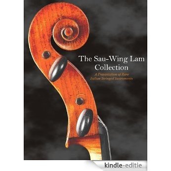 The Sau-Wing Lam Collection: A Presentation of Rare Italian Stringed Instruments (English Edition) [Kindle-editie]