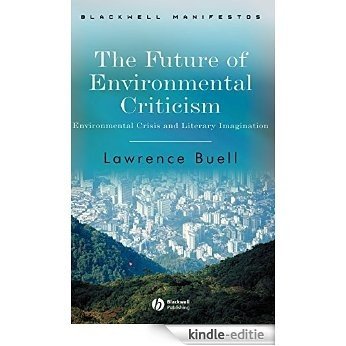 The Future of Environmental Criticism: Environmental Crisis and Literary Imagination (Wiley-Blackwell Manifestos) [Kindle-editie]