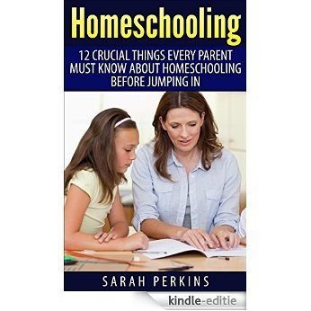 Homeschooling: 12 Crucial Things Every Parent Must Know About Homeschooling Before Jumping In (Home Schooling, Homeschooling Essentials, How To Homeschool Your Child) (English Edition) [Kindle-editie]