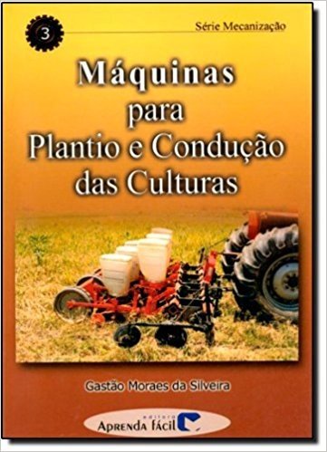 Máquinas Para Plantio e Condução das Culturas - Volume 3. Série Mecanização