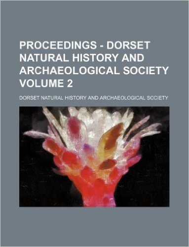 Proceedings - Dorset Natural History and Archaeological Society Volume 2 baixar