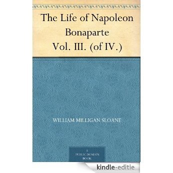 The Life of Napoleon Bonaparte Vol. III. (of IV.) (English Edition) [Kindle-editie]